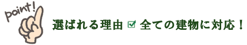 選ばれる理由は全ての建物に対応